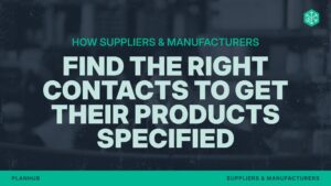 How Suppliers & Manufacturers Find The Right Contacts To Get Their Products Specified