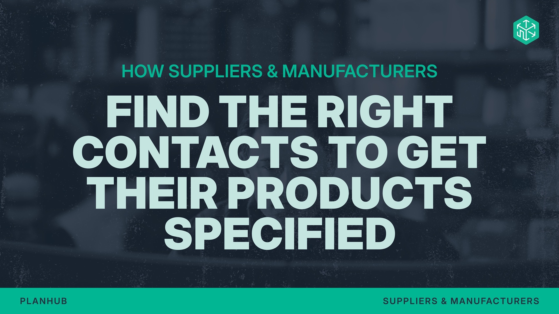 How Suppliers & Manufacturers Find The Right Contacts To Get Their Products Specified